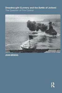 Cover image for Dreadnought Gunnery and the Battle of Jutland: The Question of Fire Control