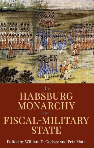 Cover image for The Habsburg Monarchy as a Fiscal-Military State: Contours and Perspectives 1648-1815