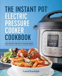 Cover image for The Instant Pot Electric Pressure Cooker Cookbook: Easy Recipes for Fast & Healthy Meals