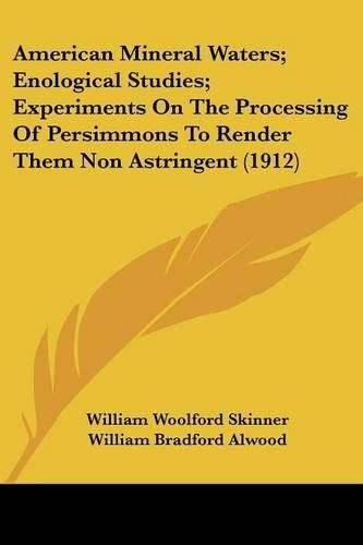 Cover image for American Mineral Waters; Enological Studies; Experiments on the Processing of Persimmons to Render Them Non Astringent (1912)