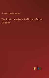 Cover image for The Gnostic Heresies of the First and Second Centuries