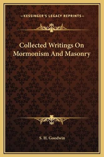 Collected Writings on Mormonism and Masonry