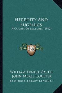 Cover image for Heredity and Eugenics: A Course of Lectures (1912)