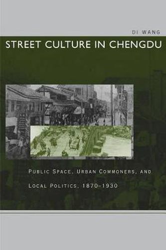 Cover image for Street Culture in Chengdu: Public Space, Urban Commoners, and Local Politics, 1870-1930