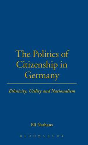 Cover image for The Politics of Citizenship in Germany: Ethnicity, Utility and Nationalism