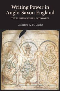 Cover image for Writing Power in Anglo-Saxon England: Texts, Hierarchies, Economies