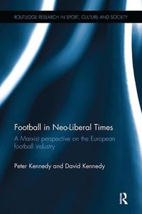 Cover image for Football in Neo-Liberal Times: A Marxist Perspective on the European Football Industry