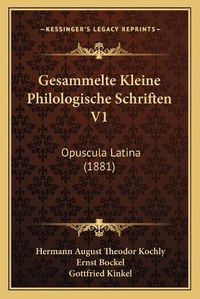 Cover image for Gesammelte Kleine Philologische Schriften V1: Opuscula Latina (1881)