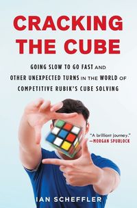 Cover image for Cracking the Cube: Going Slow to Go Fast and Other Unexpected Turns in the World of Competitive Rubik's Cube Solving