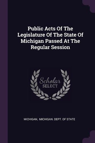 Cover image for Public Acts Of The Legislature Of The State Of Michigan Passed At The Regular Session