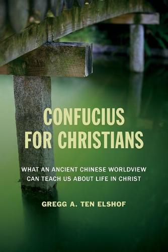 Cover image for Confucius for Christians: What an Ancient Chinese Worldview Can Teach Us about Life in Christ