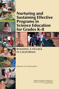 Cover image for Nurturing and Sustaining Effective Programs in Science Education for Grades K-8: Building a Village in California: Summary of a Convocation