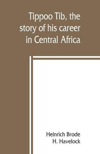 Cover image for Tippoo Tib, the story of his career in Central Africa