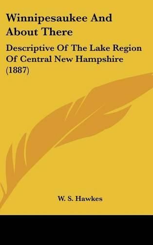 Cover image for Winnipesaukee and about There: Descriptive of the Lake Region of Central New Hampshire (1887)