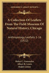 Cover image for A Collection of Leaflets from the Field Museum of Natural History, Chicago: Anthropology, Leaflets 1-16 (1922)