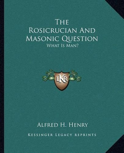 Cover image for The Rosicrucian and Masonic Question: What Is Man?