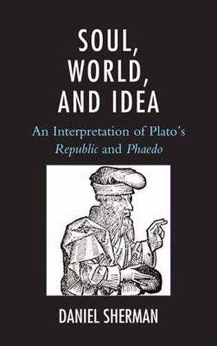 Soul, World, and Idea: An Interpretation of Plato's  Republic  and  Phaedo