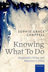 Cover image for Knowing What To Do: Imagination, Virtue, and Platonism in Ethics