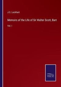 Cover image for Memoirs of the Life of Sir Walter Scott, Bart: Vol. I