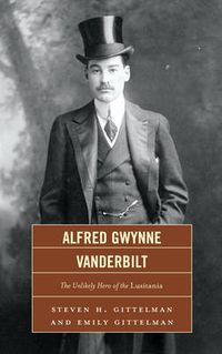 Cover image for Alfred Gwynne Vanderbilt: The Unlikely Hero of the Lusitania