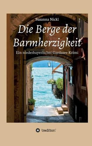 Cover image for Die Berge der Barmherzigkeit: Ein niederbayerischer Gardasee-Krimi