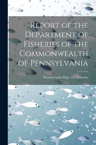 Cover image for Report of the Department of Fisheries of the Commonwealth of Pennsylvania