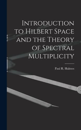 Cover image for Introduction to Hilbert Space and the Theory of Spectral Multiplicity