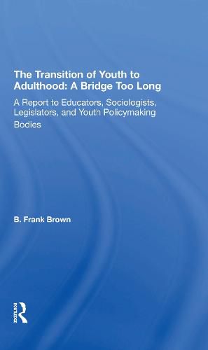 The Transition Of Youth To Adulthood: A Bridge Too Long: A Report To Educators, Sociologists, Legislators, And Youth Policymaking Bodies