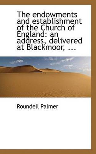 Cover image for The Endowments and Establishment of the Church of England: an Address, Delivered at Blackmoor, ...