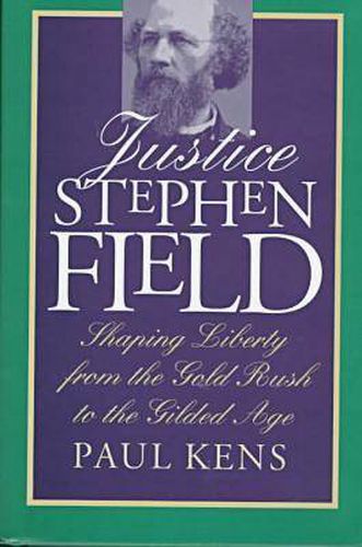 Cover image for Justice Stephen Field: Shaping Liberty from the Gold Rush to the Gilded Age