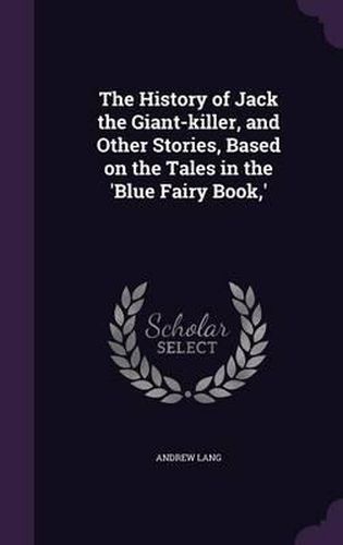 The History of Jack the Giant-Killer, and Other Stories, Based on the Tales in the 'Blue Fairy Book, 