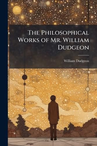 Cover image for The Philosophical Works of Mr. William Dudgeon