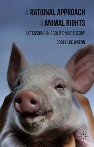 Cover image for A Rational Approach to Animal Rights: Extensions in Abolitionist Theory