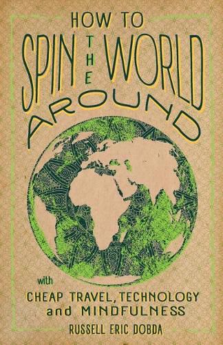 Cover image for How To Spin the World Around: With Cheap Travel, Technology and Mindfulness