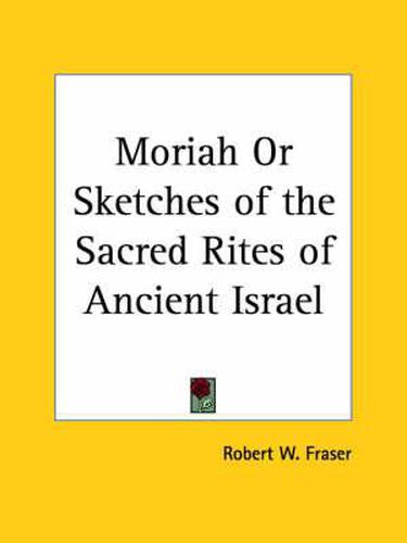 Cover image for Moriah or Sketches of the Sacred Rites of Ancient Israel (1848)
