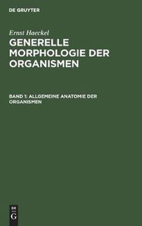 Cover image for Allgemeine Anatomie Der Organismen: Kritische Grundzuge Der Mechanischen Wissenschaft Von Den Entwickelten Formen Der Organismen, Begrundet Durch Die Descendenz-Theorie