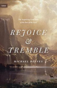 Cover image for Rejoice and Tremble: The Surprising Good News of the Fear of the Lord