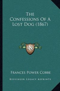 Cover image for The Confessions of a Lost Dog (1867)