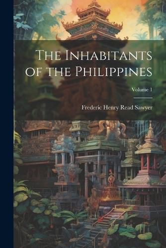 The Inhabitants of the Philippines; Volume 1