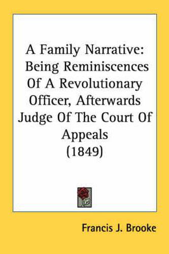 Cover image for A Family Narrative: Being Reminiscences of a Revolutionary Officer, Afterwards Judge of the Court of Appeals (1849)