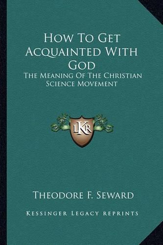 Cover image for How to Get Acquainted with God: The Meaning of the Christian Science Movement