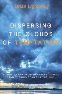 Cover image for Dispersing the Clouds of Temptation: Turning Away from Weakness of Will and Turning Towards the Sun