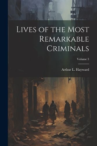 Lives of the Most Remarkable Criminals; Volume 3