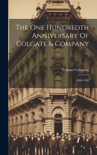 Cover image for The One Hundredth Anniversary Of Colgate & Company ...