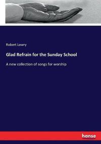 Cover image for Glad Refrain for the Sunday School: A new collection of songs for worship