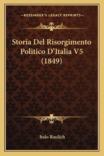 Cover image for Storia del Risorgimento Politico D'Italia V5 (1849)