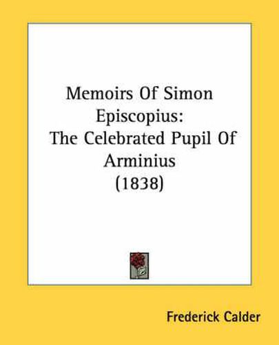 Cover image for Memoirs of Simon Episcopius: The Celebrated Pupil of Arminius (1838)
