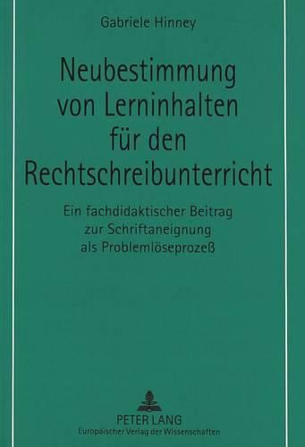 Cover image for Neubestimmung Von Lerninhalten Fuer Den Rechtschreibunterricht: Ein Fachdidaktischer Beitrag Zur Schriftaneignung ALS Problemloeseprozess