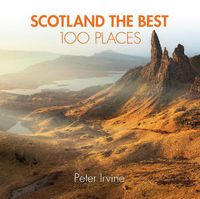 Cover image for Scotland The Best 100 Places: Extraordinary Places and Where Best to Walk, Eat and Sleep