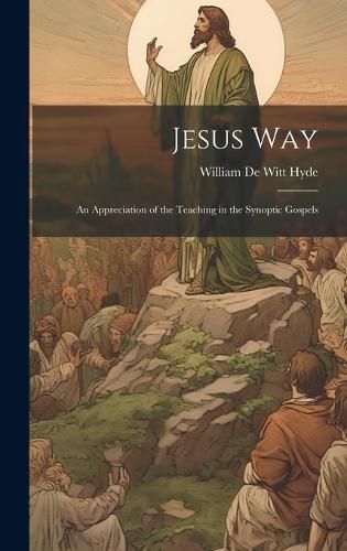 Jesus Way; an Appreciation of the Teaching in the Synoptic Gospels